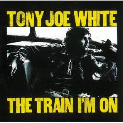 Tony Joe White : The Train I'm on